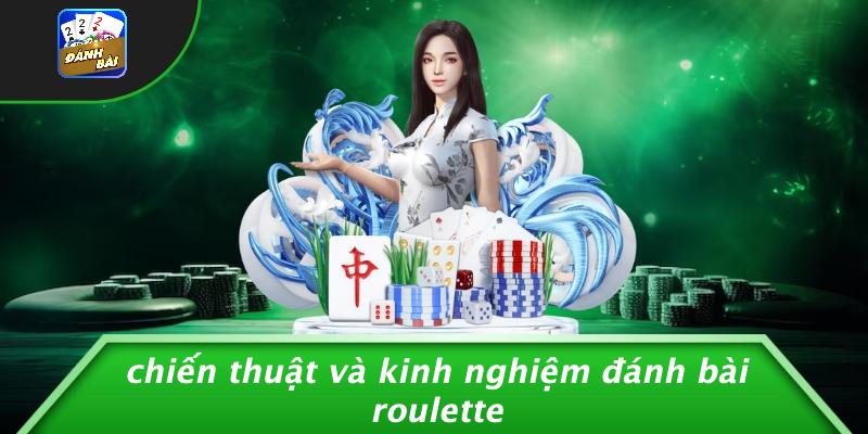Chiến Thuật Và Kinh Nghiệm Đánh Bài Roulette