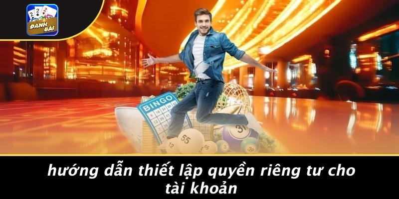 Hướng Dẫn Thiết Lập Quyền Riêng Tư Cho Tài Khoản