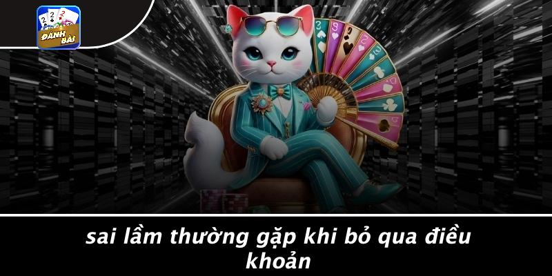 Sai Lầm Thường Gặp Khi Bỏ Qua Điều Khoản