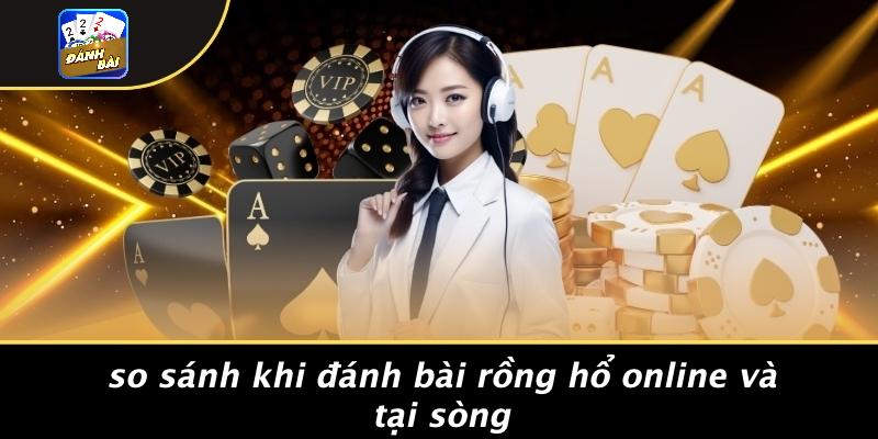 So Sánh Khi Đánh Bài Rồng Hổ Online Và Tại Sòng