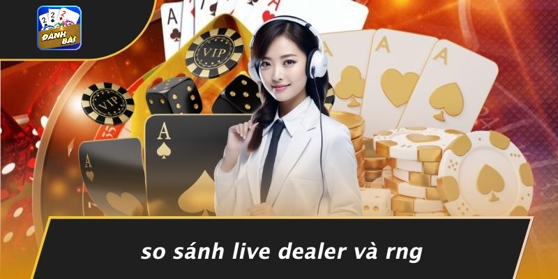 So Sánh Live Dealer Và RNG
