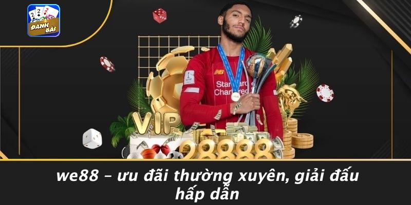 WE88 – Ưu Đãi Thường Xuyên, Giải Đấu Hấp Dẫn
