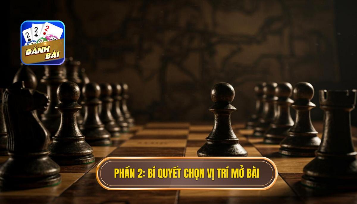 Phần 2_ Bí Quyết Về Vị Trí và Lựa Chọn Bài Khởi Đầu