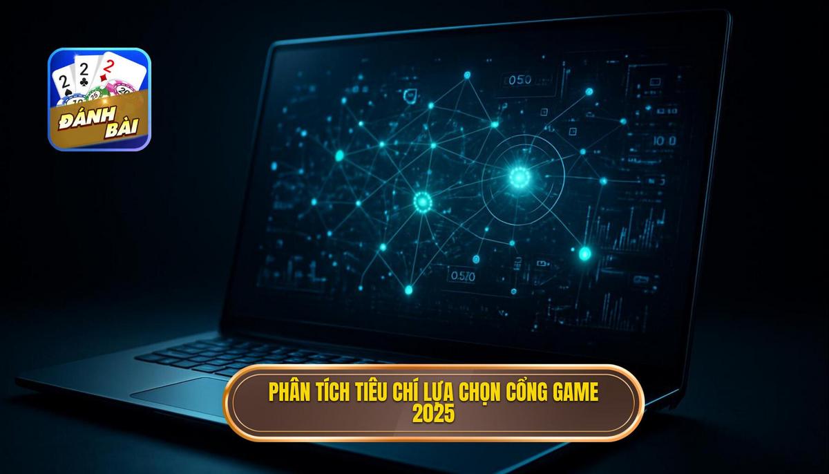Phân Tích Chuyên Sâu Tiêu Chí Lựa Chọn Cổng Game Đánh Bài Đổi Thưởng Uy Tín 2025