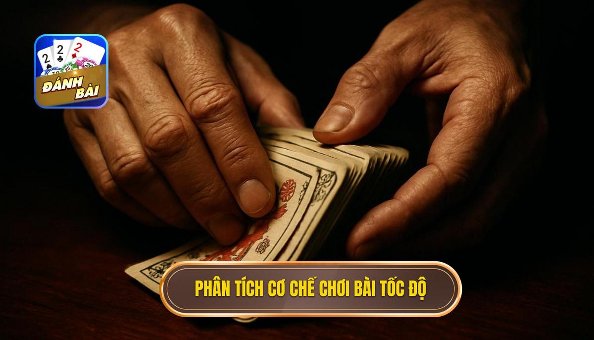 Phân Tích Cơ Chế Đánh Bài Tốc Độ Cao